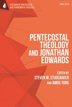 Pentecostal Theology and Jonathan Edwards (T&T Clark Systematic Pentecostal and Charismatic Theology) - Book  of the Systematic Pentecostal and Charismatic Theology