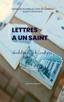 Lettres a Un Saint: Lettres de Guadalupe Ortiz de Land�zuri � saint Jos�maria