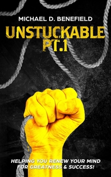 Paperback Unstuckable Pt.1: Helping You Renew Your Mind For Greatness & Success! Book
