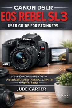 CANON DSLR EOS REBEL SL3 USER GUIDE FOR BEGINNERS: Master Your Camera Like a Pro with Practical Skills, Creative Techniques, and Expert Tips for Flawless Photos
