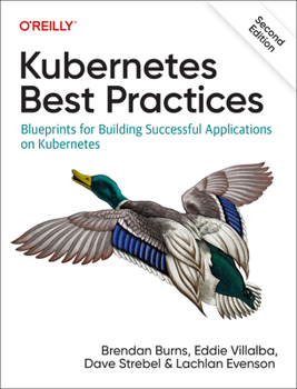 Paperback Kubernetes Best Practices: Blueprints for Building Successful Applications on Kubernetes Book