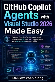Paperback GitHub Copilot Agents with Visual Studio 2026 Made Easy: Debug, Test, Profile, Refactor, and Modernize C# and .NET Applications with AI-Assisted Development Book