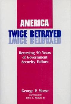 Hardcover America Twice Betrayed: Reversing Fifty Years of Government Security Failure Book