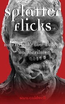 Paperback Splatter Flicks: How to Make Low-Budget Horror Films Book