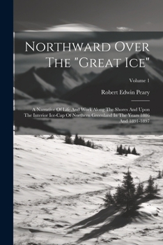 Paperback Northward Over The "great Ice": A Narrative Of Life And Work Along The Shores And Upon The Interior Ice-cap Of Northern Greenland In The Years 1886 An Book