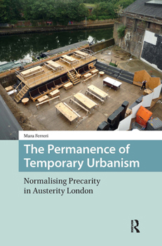 Hardcover The Permanence of Temporary Urbanism: Normalising Precarity in Austerity London Book