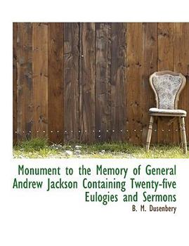 Paperback Monument to the Memory of General Andrew Jackson Containing Twenty-Five Eulogies and Sermons [Large Print] Book