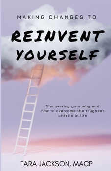 Paperback Making Changes To Reinvent Yourself: Discovering your why and how to overcome the toughest pitfalls in life Book