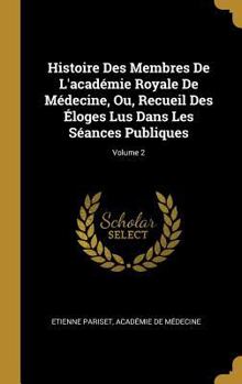 Hardcover Histoire Des Membres De L'académie Royale De Médecine, Ou, Recueil Des Éloges Lus Dans Les Séances Publiques; Volume 2 [French] Book
