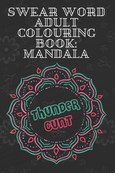 Paperback Thundercunt: Swear Word Adult Colouring Book Mandala: 50 Unique and Funny Swear Words Coloring Books for Women & Men, Mandala Swear Book