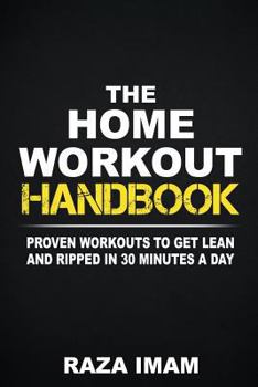 Paperback The Home Workout Handbook: Proven Workouts to Get Lean and Ripped in 30 Minutes a Day Book