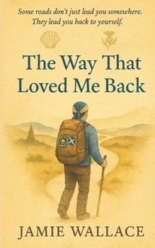 The Way That Loved Me Back: A Scot's journey to Santiago de Compostela