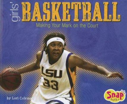 Girls' Basketball: Making Your Mark on the Court (Girls Got Game)