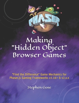 Paperback Making "Hidden Object" Browser Games: "Find the Difference" Game Mechanics for Phaser.js Gaming Frameworks v3.16+ & v2.x.x Book