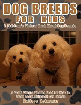 Paperback Dog Breeds For Kids: A Children's Picture Book About Dog Breeds: A Great Simple Picture Book for Kids to Learn about Different Dog Breeds Book