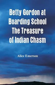 Betty Gordon at Boarding School; or, The Treasure of Indian Chasm - Book #4 of the Betty Gordon