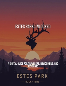 Paperback Estes Park Unlocked: A Digital Guide For Travelers, Newcomers, And Residents Book