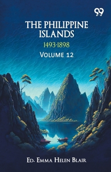 Paperback The Philippine Islands, 1493-1898: Volume 12 Book