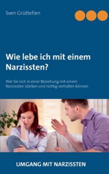 Paperback Wie lebe ich mit einem Narzissten?: Wie Sie sich in einer Beziehung mit einem Narzissten stärken und richtig verhalten können [German] Book
