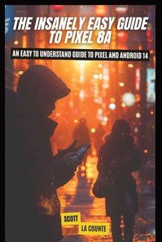Paperback The Insanely Easy Guide to Pixel 8a: An Easy to Understand Guide to Pixel and Android 14 Book