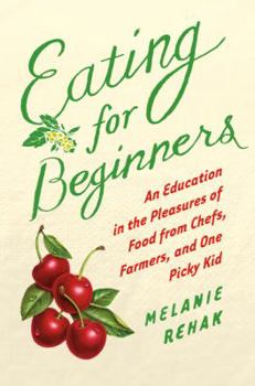 Hardcover Eating for Beginners: An Education in the Pleasures of Food from Chefs, Farmers, and One Picky Kid Book