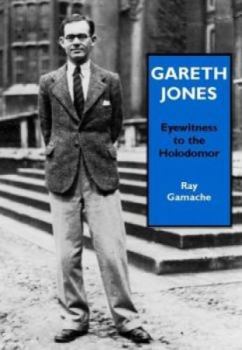 Gareth Jones: Eyewitness to the Holodomor