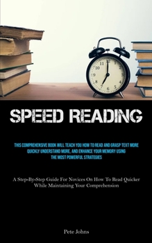 Paperback Speed Reading: This Comprehensive Book Will Teach You How To Read And Grasp Text More Quickly Understand More, And Enhance Your Memor Book