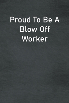 Paperback Proud To Be A Blow Off Worker: Lined Notebook For Men, Women And Co Workers Book