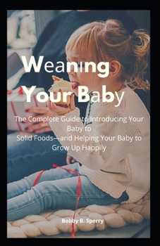 W??n?ng Your B?b?: Th? Complete Gu?d? t? Introducing Y?ur B?b? t? S?l?d Foods—and Helping Your B?b? t? Gr?w Up H????l?