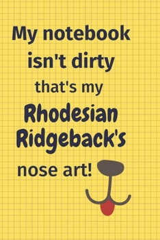 My Notebook Isn't Dirty That's my Rhodesian Ridgeback's Nose Art: For Rhodesian Ridgeback Dog Fans