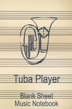 Tuba Player Blank Sheet Music Notebook: Musician Composer Gift. Pretty Music Manuscript Paper For Writing And Note Taking / Composition Books Gifts ... Blank Sheet Music Pages - 6x9 Inches)