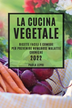 Paperback La Cucina Vegetale 2022: Ricette Facili E Comode Per Prevenire Numerose Malattie Croniche [Italian] Book
