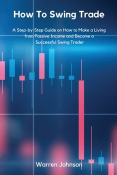 Paperback How To Swing Trade: A Step-by-Step Guide on How to Make a Living from Passive Income and Become a Successful Swing Trader Book