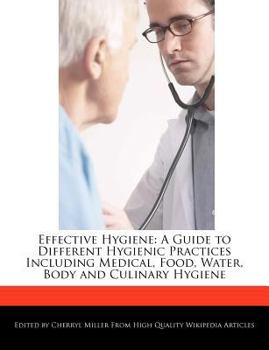 Effective Hygiene : A Guide to Different Hygienic Practices Including Medical, Food, Water, Body and Culinary Hygiene