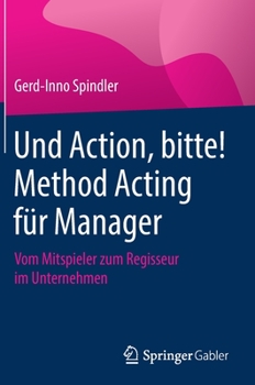 Hardcover Und Action, Bitte! Method Acting Für Manager: Vom Mitspieler Zum Regisseur Im Unternehmen [German] Book