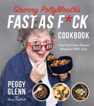 Paperback Granny Pottymouth's Fast as F*ck Cookbook: Tried and True Recipes Seasoned with Sass Book