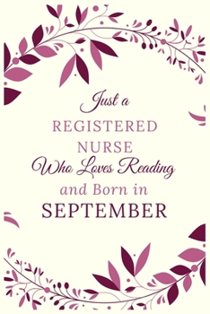 Just a Registered nurse Who Loves Reading and Born in September: Best Reading notebook journal gift for valentines day,birthday,new year