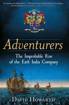 Hardcover Adventurers: The Improbable Rise of the East India Company: 1550-1650 Book