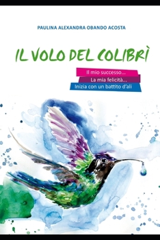 Il Volo del Colibrì: Il mio successo e la mia felicità iniziano con un battito di ali