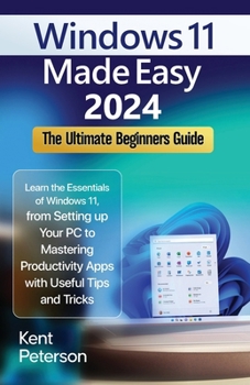 Paperback Windows 11 Made Easy 2024: The Ultimate Beginners Guide: Learn the Essentials of Windows 11, From Setting up your PC to Mastering Productivity Ap Book