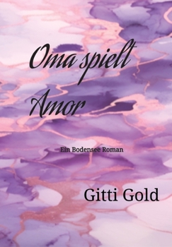 Oma spielt Amor: Ein Bodensee Roman
