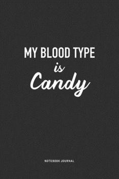 My Blood Type Is Candy: A 6x9 Inch Journal Notebook Diary With A Bold Text Font Slogan On A Matte Cover and 120 Blank Lined Pages