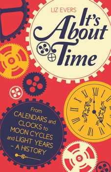 Hardcover It's about Time: From Calendars and Clocks to Moon Cycles and Light Years - A History Book