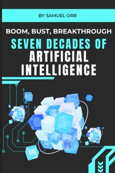 Paperback BOOM, BUST, BREAKTHROUGH: Seven Decades of Artificial Intelligence Book