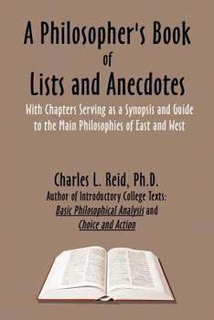 Paperback A Philosopher's Book of Lists and Anecdotes: With chaptes Serving as a Synopsis and Guide to Some Main Philosophies, East and West Book
