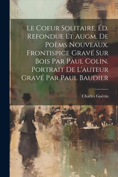 Le Coeur Solitaire. Éd. Refondue Et Augm. De Poèms Nouveaux. Frontispice Gravé Sur Bois Par Paul Colin. Portrait De L'auteur Gravé Par Paul Baudier (French Edition)