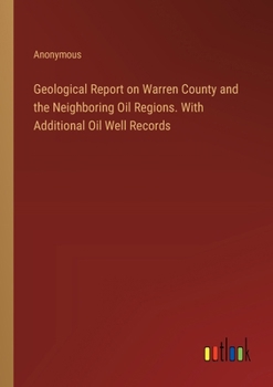 Geological Report on Warren County and the Neighboring Oil Regions. With Additional Oil Well Records