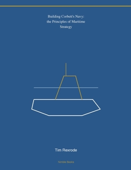 Building Corbett's Navy: the Principles of Maritime Strategy (Kdp Print Rescue)