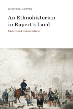 Paperback An Ethnohistorian in Rupert's Land: Unfinished Conversations Book