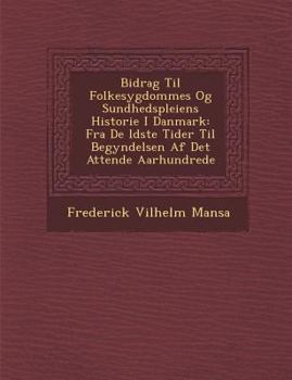 Paperback Bidrag Til Folkesygdommes Og Sundhedspleiens Historie I Danmark: Fra De &#65533;ldste Tider Til Begyndelsen Af Det Attende Aarhundrede [Danish] Book